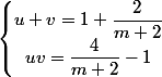 \left\lbrace\begin{matrix} u + v = 1 + \dfrac 2 {m + 2}\\ uv = \dfrac 4 {m + 2} - 1 \end{matrix}\right.